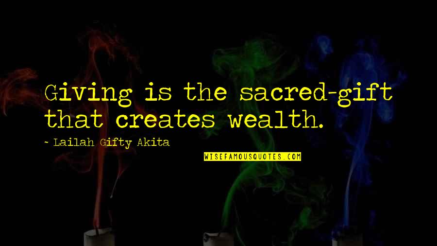 The Sacred Quotes By Lailah Gifty Akita: Giving is the sacred-gift that creates wealth.