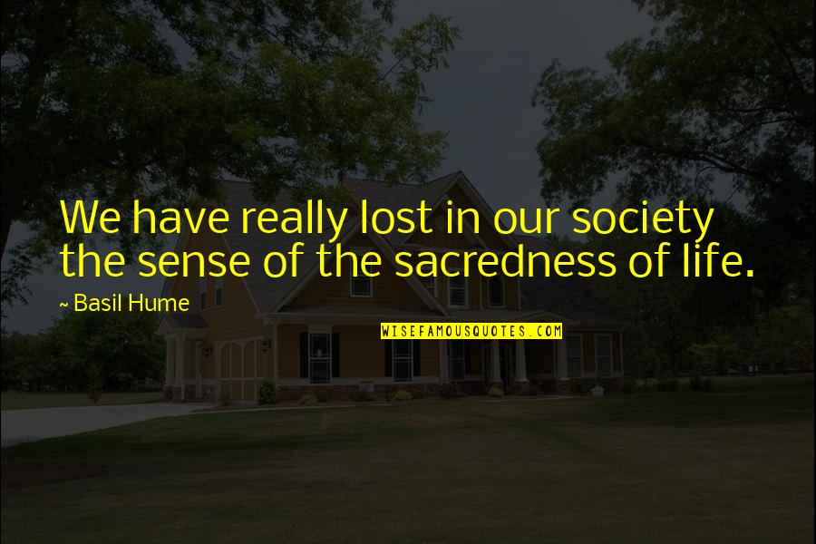 The Sacredness Of Life Quotes By Basil Hume: We have really lost in our society the