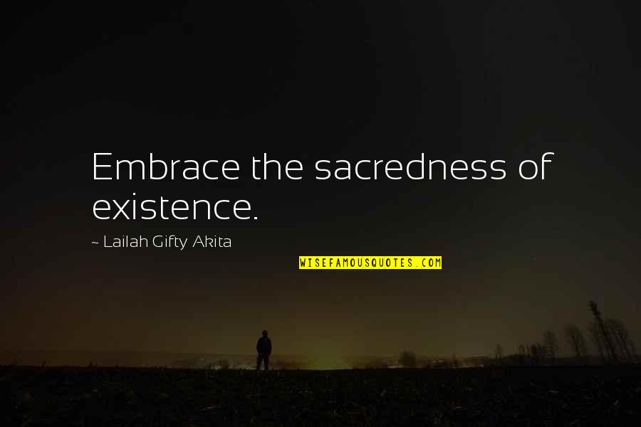 The Sacredness Of Life Quotes By Lailah Gifty Akita: Embrace the sacredness of existence.