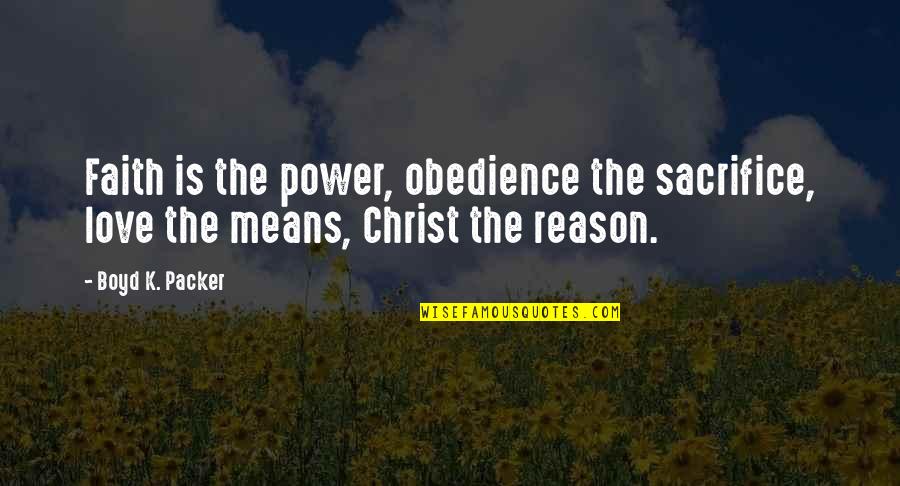The Sacrifice Of Christ Quotes By Boyd K. Packer: Faith is the power, obedience the sacrifice, love