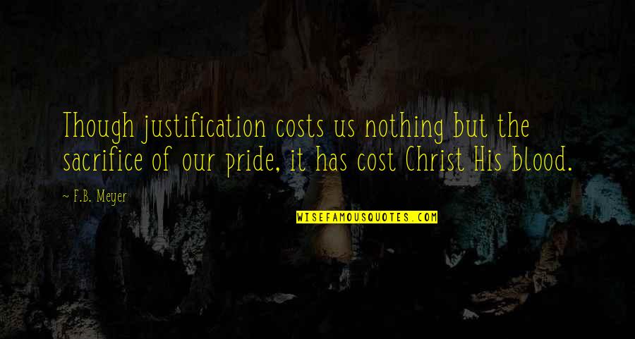 The Sacrifice Of Christ Quotes By F.B. Meyer: Though justification costs us nothing but the sacrifice