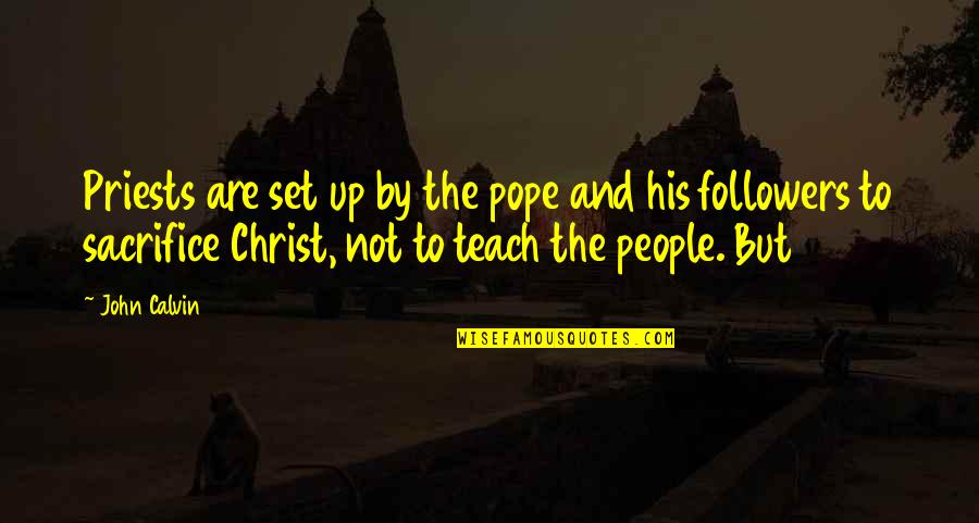 The Sacrifice Of Christ Quotes By John Calvin: Priests are set up by the pope and