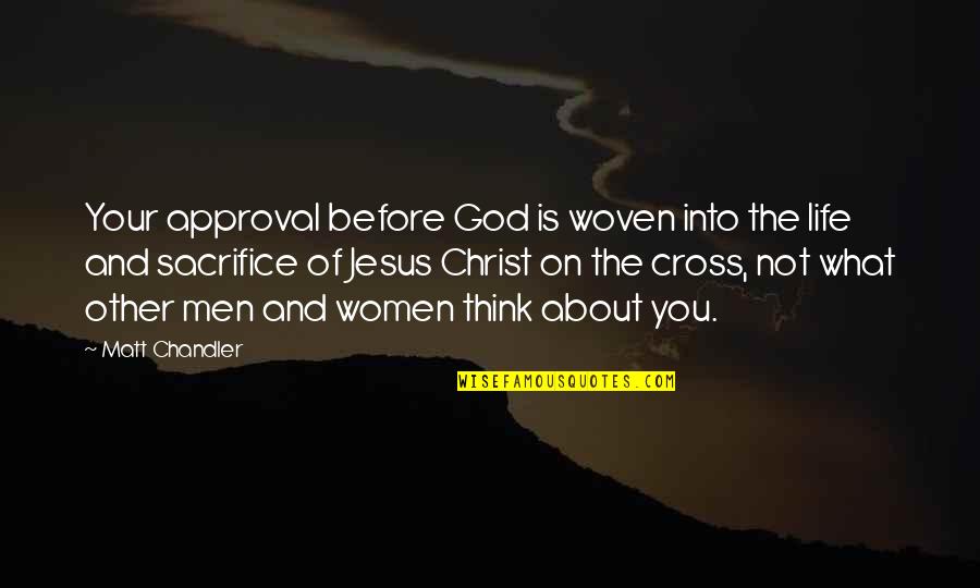 The Sacrifice Of Christ Quotes By Matt Chandler: Your approval before God is woven into the