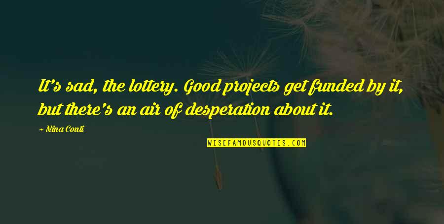 The Sad Quotes By Nina Conti: It's sad, the lottery. Good projects get funded The Sad Quotes By Nina Conti: It's sad, the lottery. Good projects get funded