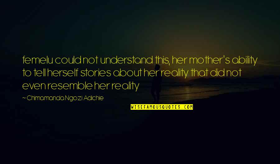 The Sad Reality Quotes By Chimamanda Ngozi Adichie: femelu could not understand this, her mother's ability The Sad Reality Quotes By Chimamanda Ngozi Adichie: femelu could not understand this, her mother's ability