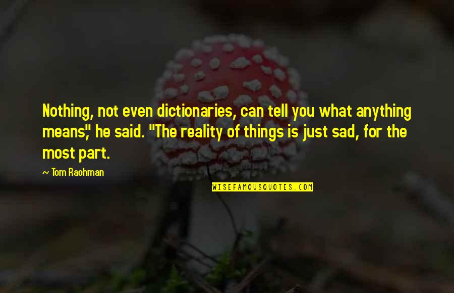 The Sad Reality Quotes By Tom Rachman: Nothing, not even dictionaries, can tell you what