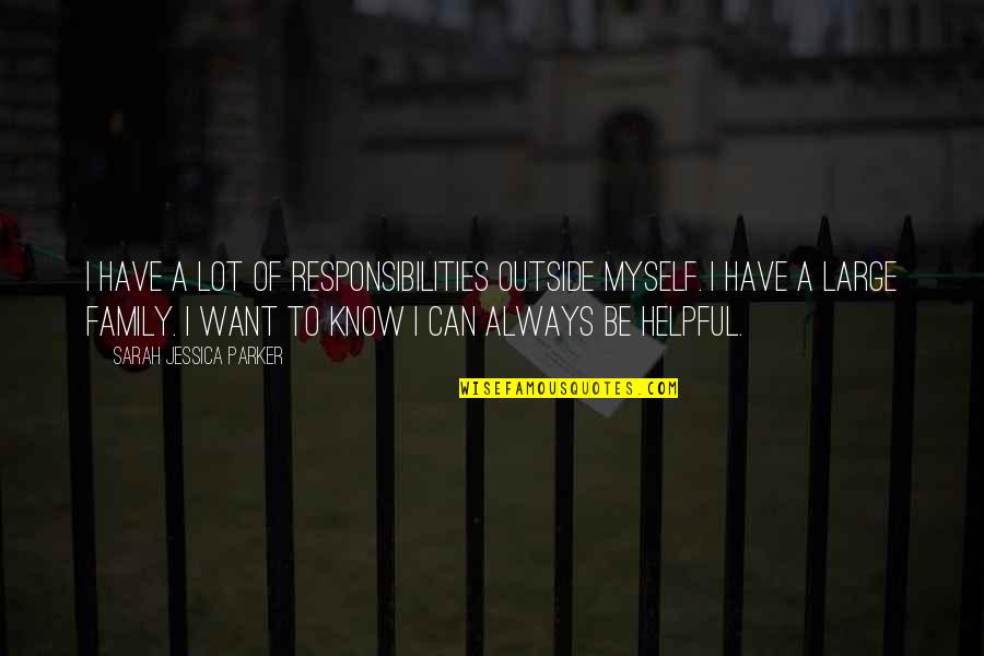 The Sad Truth About Life Quotes By Sarah Jessica Parker: I have a lot of responsibilities outside myself. The Sad Truth About Life Quotes By Sarah Jessica Parker: I have a lot of responsibilities outside myself.