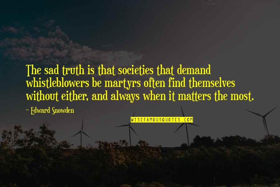 The Sad Truth Is Quotes By Edward Snowden: The sad truth is that societies that demand