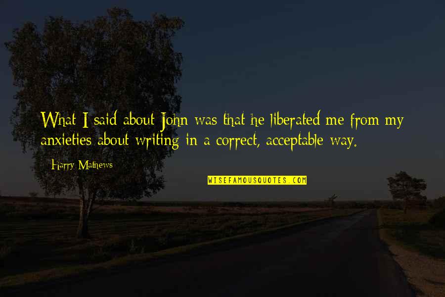 The Saddest Moment Ever Quotes By Harry Mathews: What I said about John was that he The Saddest Moment Ever Quotes By Harry Mathews: What I said about John was that he