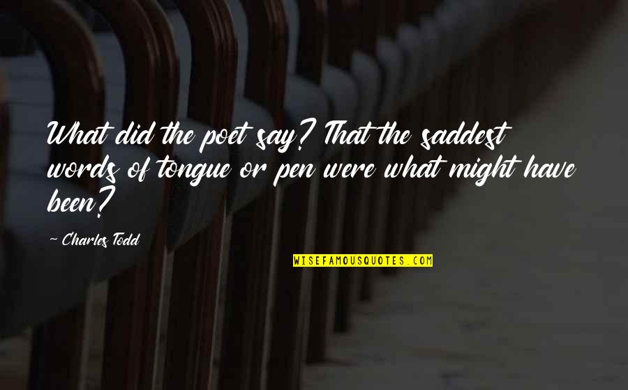 The Saddest Words Of Tongue Or Pen Quotes By Charles Todd: What did the poet say? That the saddest