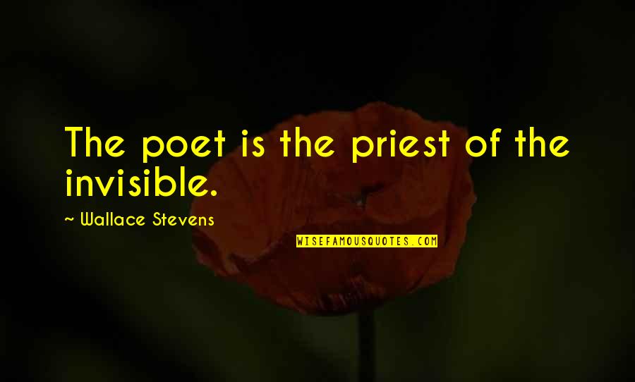 The Saddest Words Of Tongue Or Pen Quotes By Wallace Stevens: The poet is the priest of the invisible.