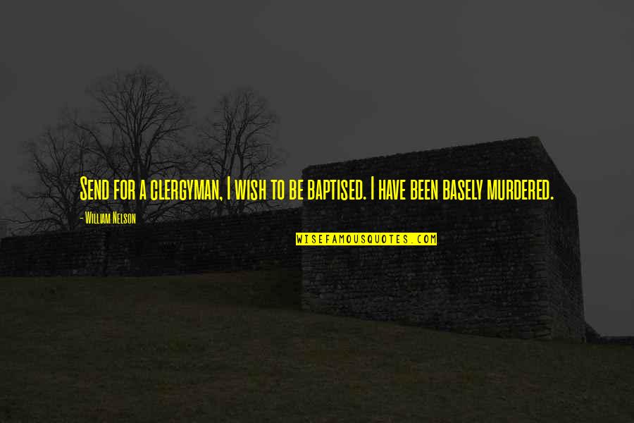 The Sadducees Quotes By William Nelson: Send for a clergyman, I wish to be