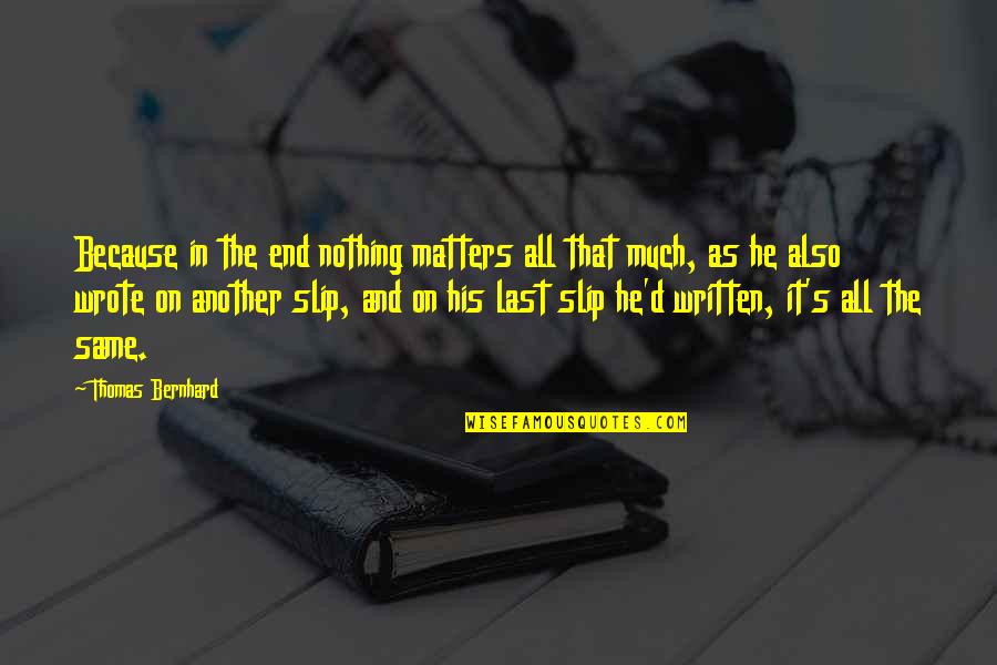 The Saga Continues Quotes By Thomas Bernhard: Because in the end nothing matters all that