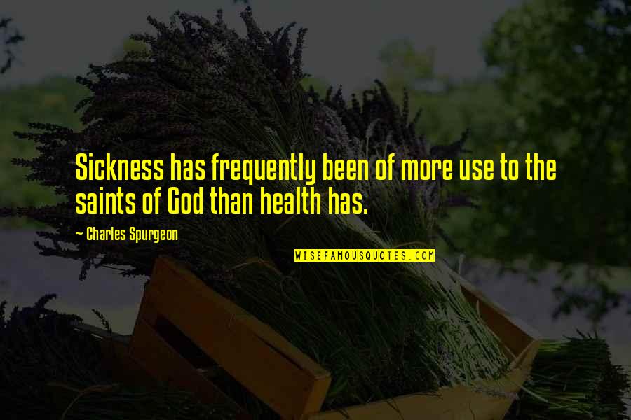 The Saints Quotes By Charles Spurgeon: Sickness has frequently been of more use to