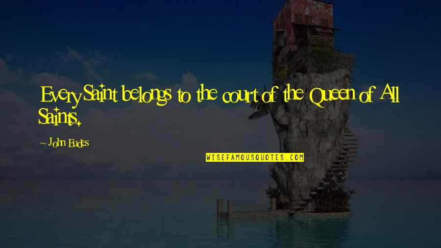 The Saints Quotes By John Eudes: Every Saint belongs to the court of the