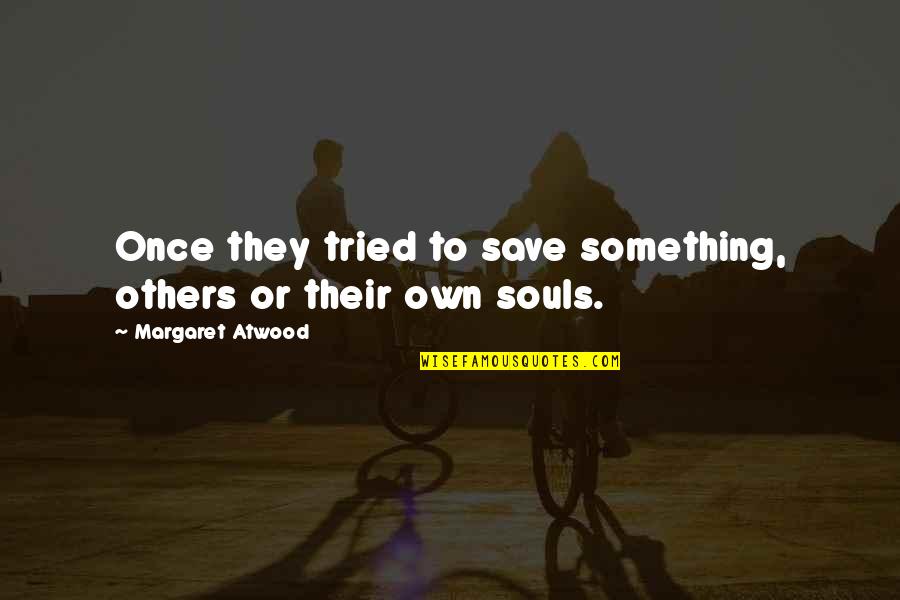 The Saints Quotes By Margaret Atwood: Once they tried to save something, others or The Saints Quotes By Margaret Atwood: Once they tried to save something, others or