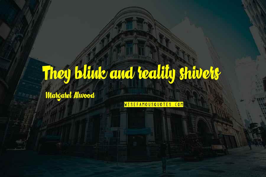 The Saints Quotes By Margaret Atwood: They blink and reality shivers. The Saints Quotes By Margaret Atwood: They blink and reality shivers.