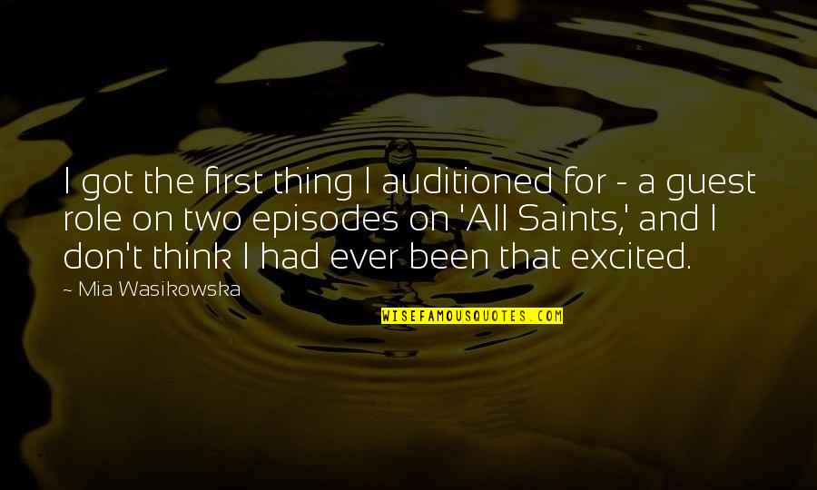 The Saints Quotes By Mia Wasikowska: I got the first thing I auditioned for The Saints Quotes By Mia Wasikowska: I got the first thing I auditioned for