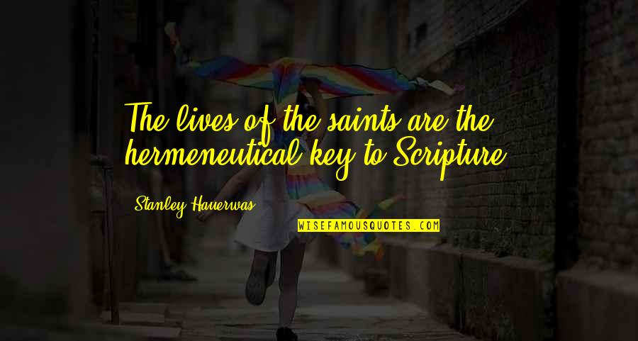 The Saints Quotes By Stanley Hauerwas: The lives of the saints are the hermeneutical The Saints Quotes By Stanley Hauerwas: The lives of the saints are the hermeneutical