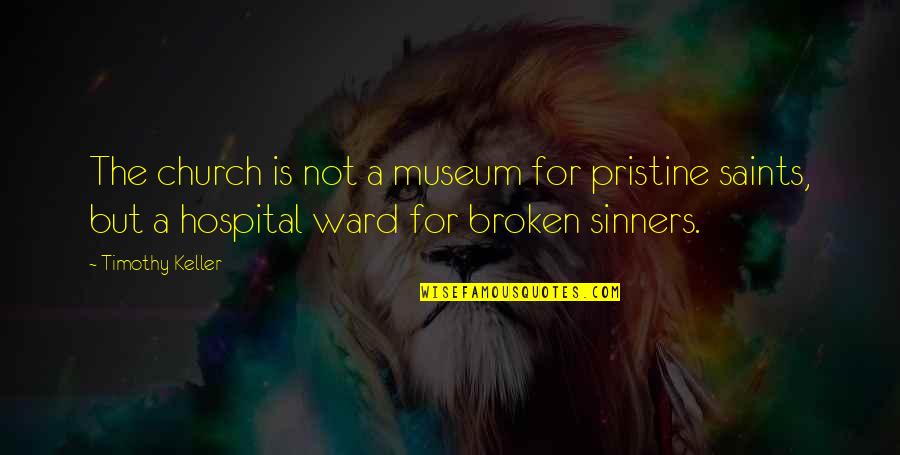 The Saints Quotes By Timothy Keller: The church is not a museum for pristine The Saints Quotes By Timothy Keller: The church is not a museum for pristine