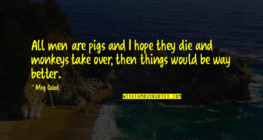 The Salem Witchcraft Trials Quotes By Meg Cabot: All men are pigs and I hope they The Salem Witchcraft Trials Quotes By Meg Cabot: All men are pigs and I hope they