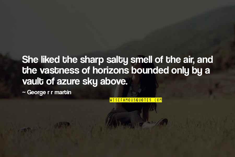 The Salt Air Quotes By George R R Martin: She liked the sharp salty smell of the The Salt Air Quotes By George R R Martin: She liked the sharp salty smell of the