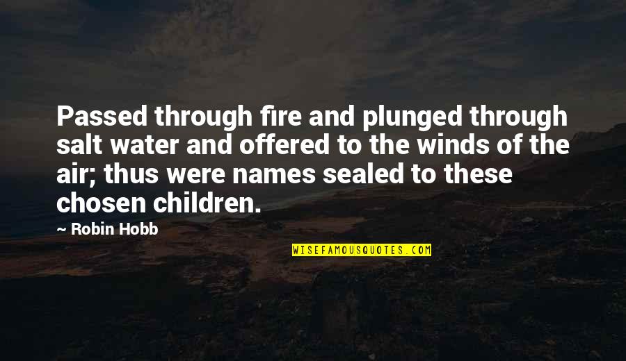 The Salt Air Quotes By Robin Hobb: Passed through fire and plunged through salt water