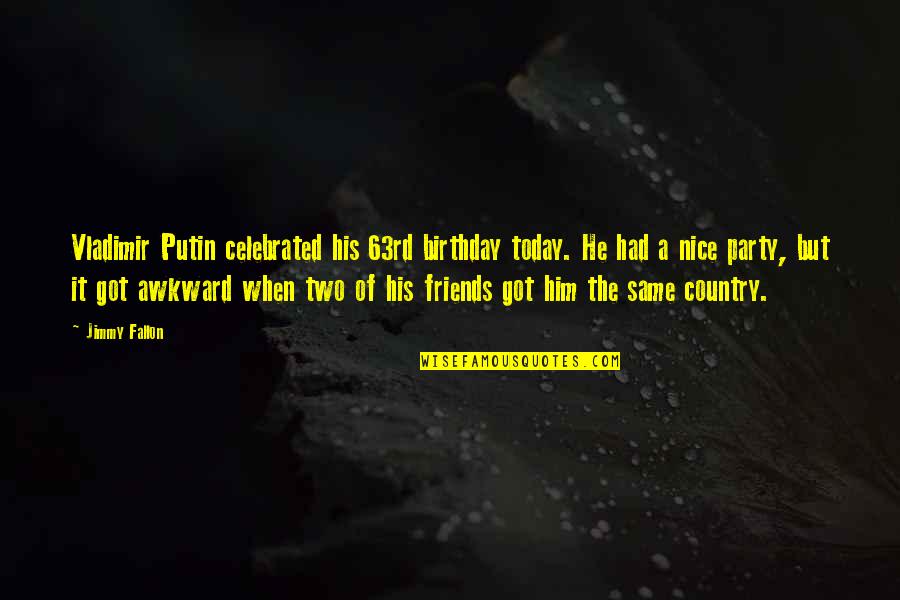 The Same Birthday Quotes By Jimmy Fallon: Vladimir Putin celebrated his 63rd birthday today. He
