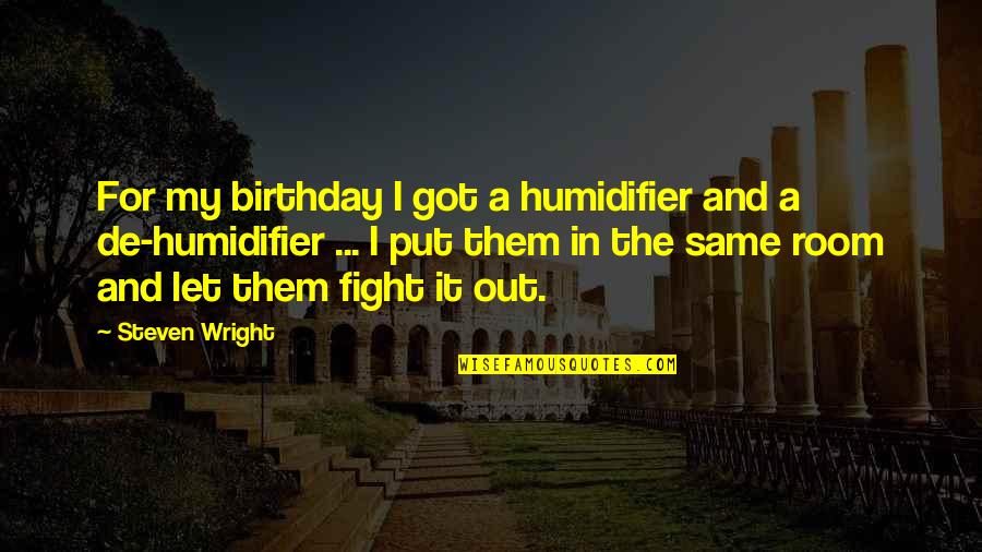 The Same Birthday Quotes By Steven Wright: For my birthday I got a humidifier and