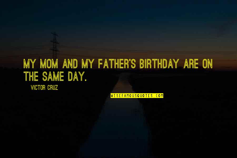 The Same Birthday Quotes By Victor Cruz: My mom and my father's birthday are on