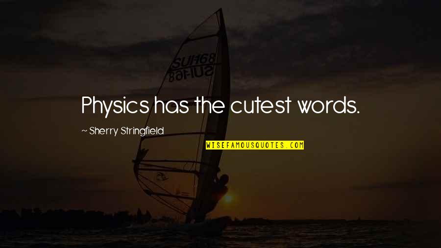 The Same Boiling Water Quote Quotes By Sherry Stringfield: Physics has the cutest words. The Same Boiling Water Quote Quotes By Sherry Stringfield: Physics has the cutest words.