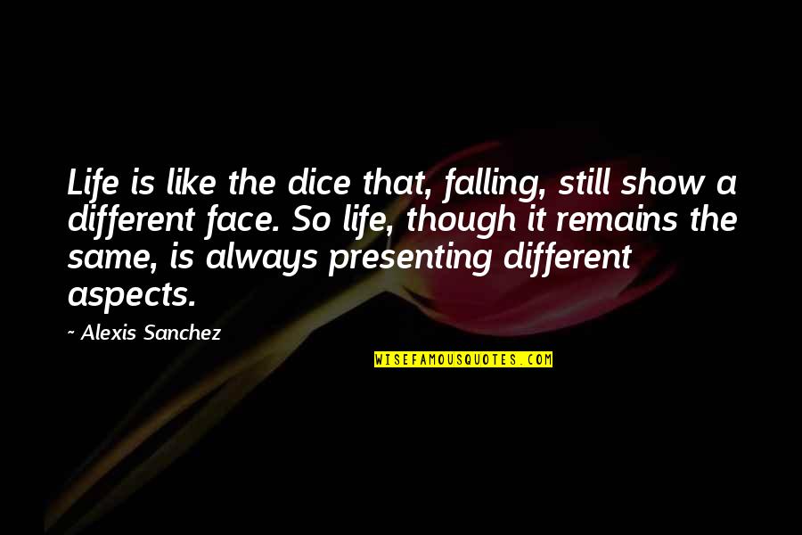 The Same Face Quotes By Alexis Sanchez: Life is like the dice that, falling, still