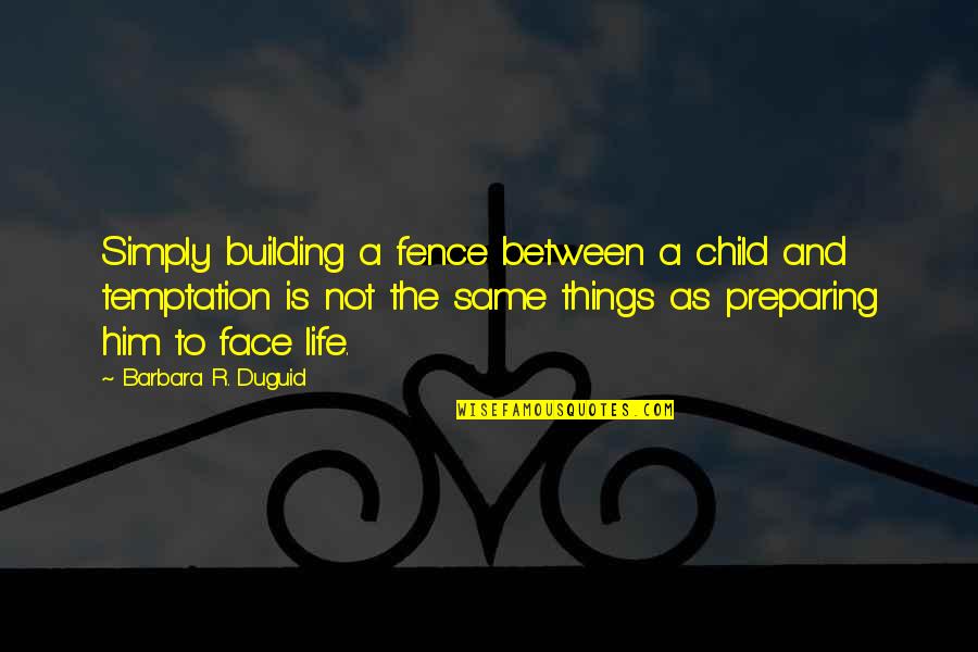 The Same Face Quotes By Barbara R. Duguid: Simply building a fence between a child and