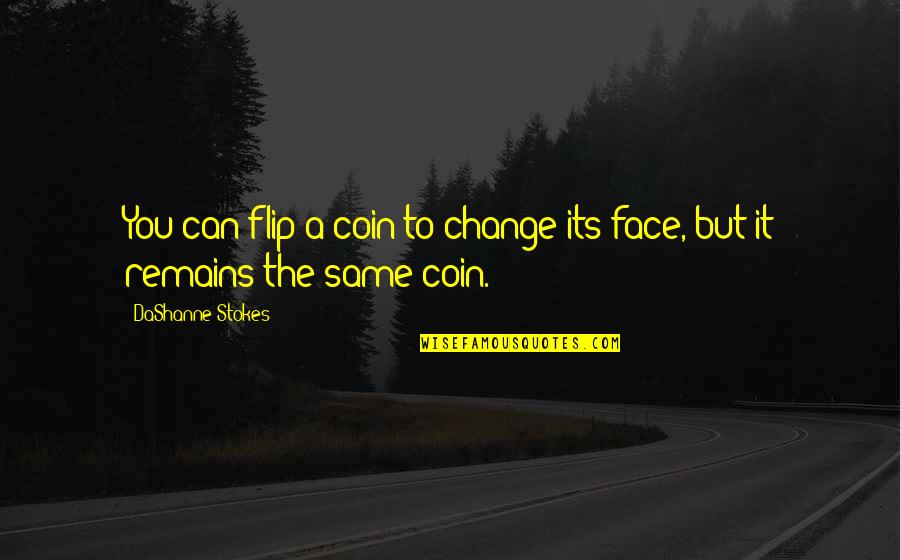 The Same Face Quotes By DaShanne Stokes: You can flip a coin to change its