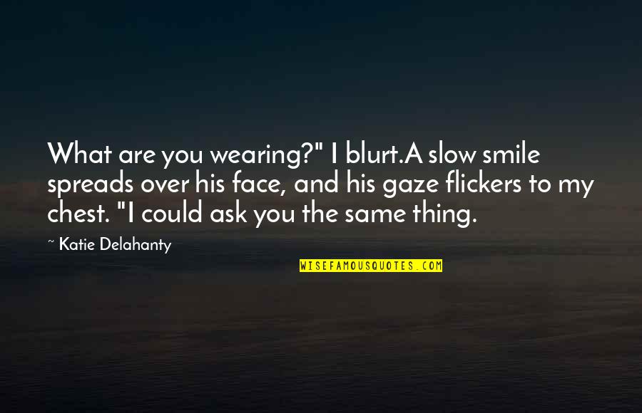 The Same Face Quotes By Katie Delahanty: What are you wearing?" I blurt.A slow smile