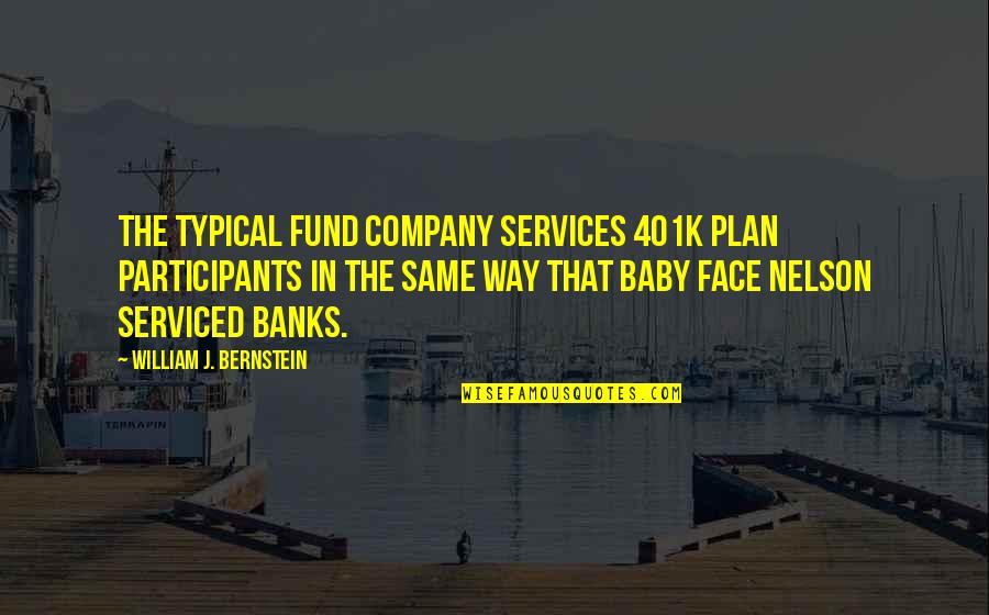 The Same Face Quotes By William J. Bernstein: The typical fund company services 401k plan participants