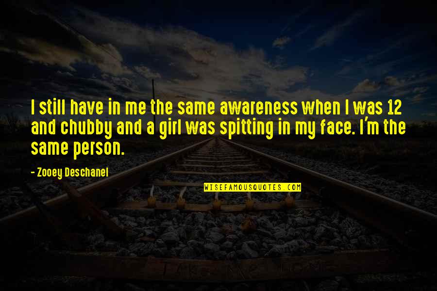 The Same Face Quotes By Zooey Deschanel: I still have in me the same awareness