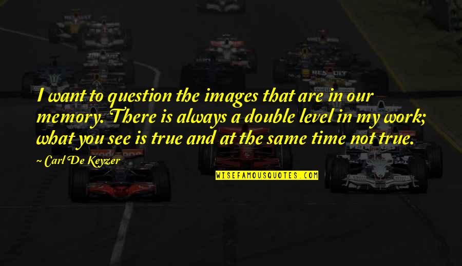 The Same Level Quotes By Carl De Keyzer: I want to question the images that are The Same Level Quotes By Carl De Keyzer: I want to question the images that are