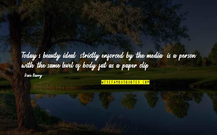 The Same Level Quotes By Dave Barry: Today's beauty ideal, strictly enforced by the media, The Same Level Quotes By Dave Barry: Today's beauty ideal, strictly enforced by the media,