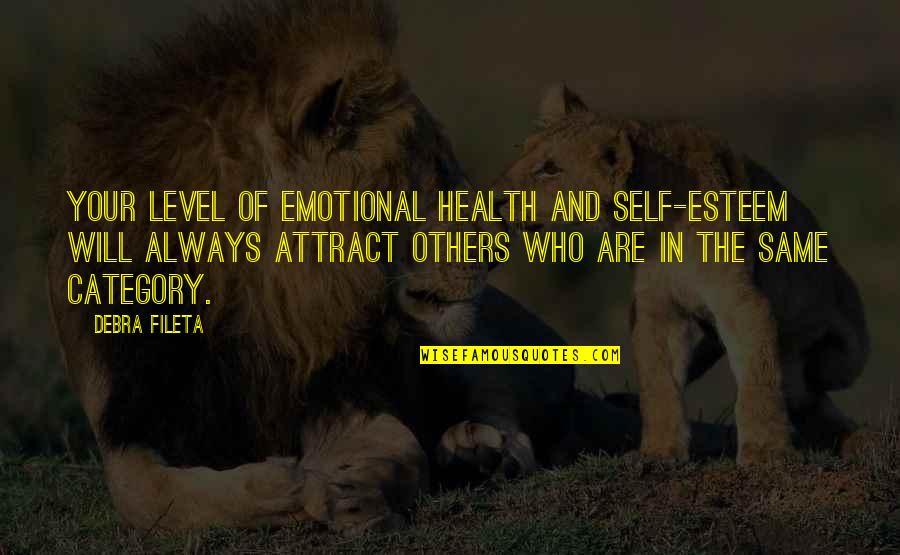 The Same Level Quotes By Debra Fileta: Your level of emotional health and self-esteem will The Same Level Quotes By Debra Fileta: Your level of emotional health and self-esteem will