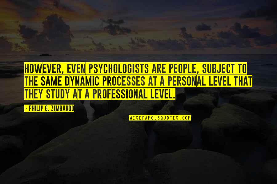 The Same Level Quotes By Philip G. Zimbardo: However, even psychologists are people, subject to the The Same Level Quotes By Philip G. Zimbardo: However, even psychologists are people, subject to the