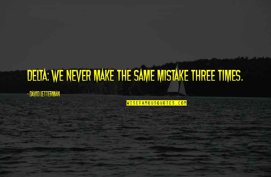 The Same Mistake Quotes By David Letterman: Delta: We never make the same mistake three