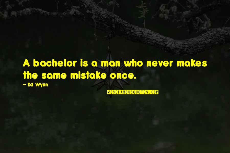 The Same Mistake Quotes By Ed Wynn: A bachelor is a man who never makes