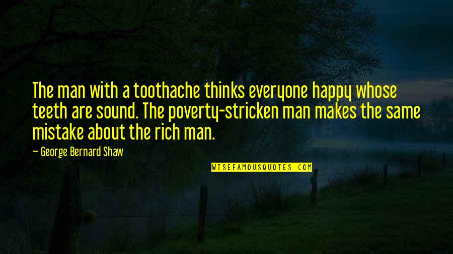 The Same Mistake Quotes By George Bernard Shaw: The man with a toothache thinks everyone happy