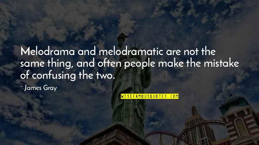 The Same Mistake Quotes By James Gray: Melodrama and melodramatic are not the same thing,