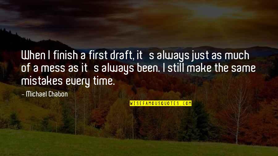 The Same Mistake Quotes By Michael Chabon: When I finish a first draft, it's always