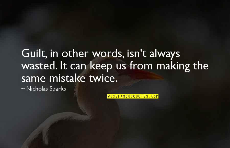 The Same Mistake Quotes By Nicholas Sparks: Guilt, in other words, isn't always wasted. It