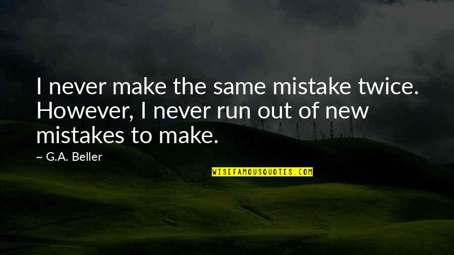 The Same Mistake Twice Quotes By G.A. Beller: I never make the same mistake twice. However, The Same Mistake Twice Quotes By G.A. Beller: I never make the same mistake twice. However,
