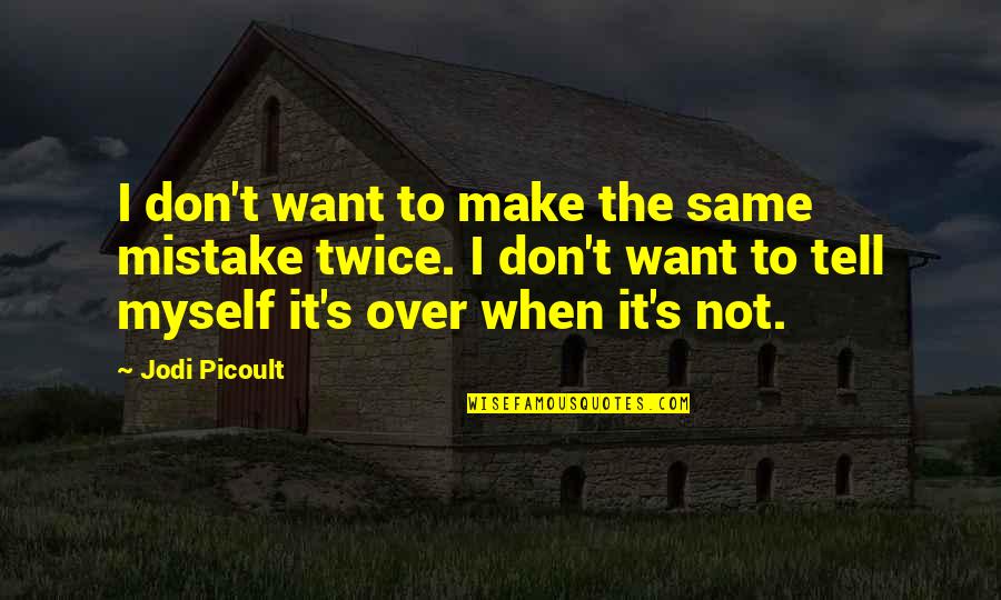 The Same Mistake Twice Quotes By Jodi Picoult: I don't want to make the same mistake