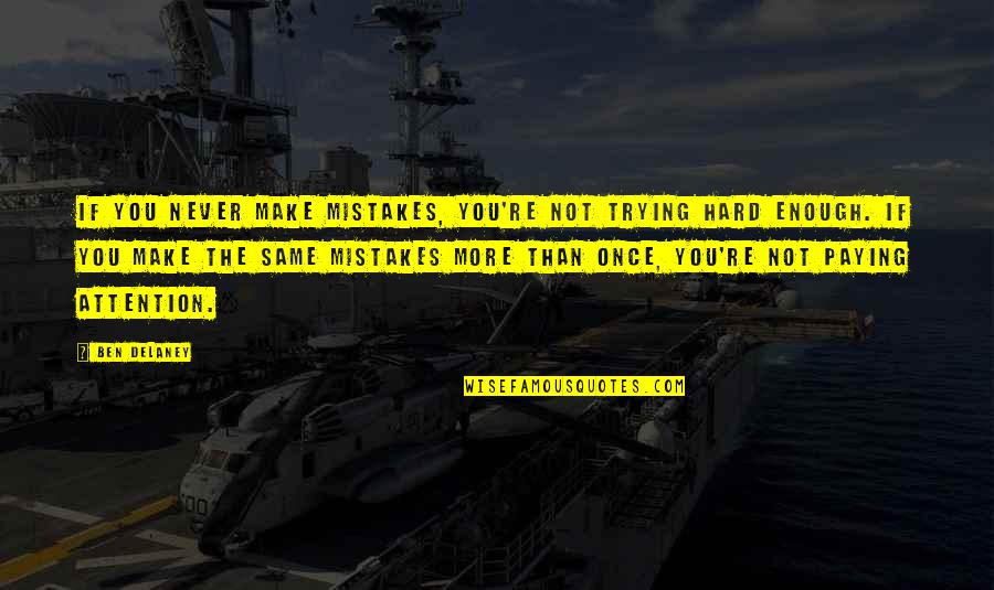 The Same Mistakes Quotes By Ben Delaney: If you never make mistakes, you're not trying